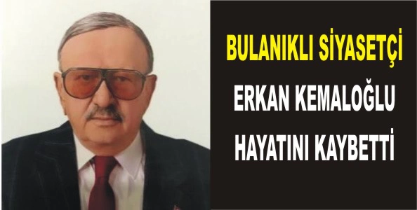 Bulanıklı siyasetçi Erkan Kemaloğlu hayatını kaybetti