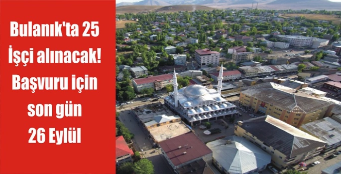 Bulanık’ta 25 İşçi alınacak! Başvuru için son gün 26 Eylül
