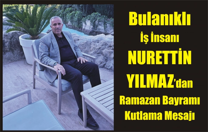 Bulanıklı İş İnsanı Nurettin Yılmaz’dan Ramazan Bayramı mesajı