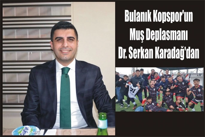 Bulanık Kopspor'un Muş Deplasmanı Dr. Serkan Karadağ’dan