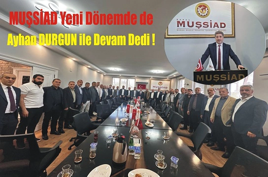 MUŞSİAD Yeni Dönemde de Ayhan DURGUN ile Devam Dedi !