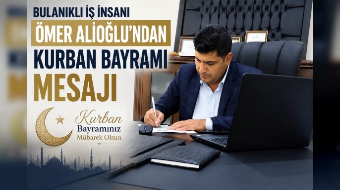 Bulanıklı İş İnsanı Ömer Alioğlu’ndan Kurban Bayramı Mesajı