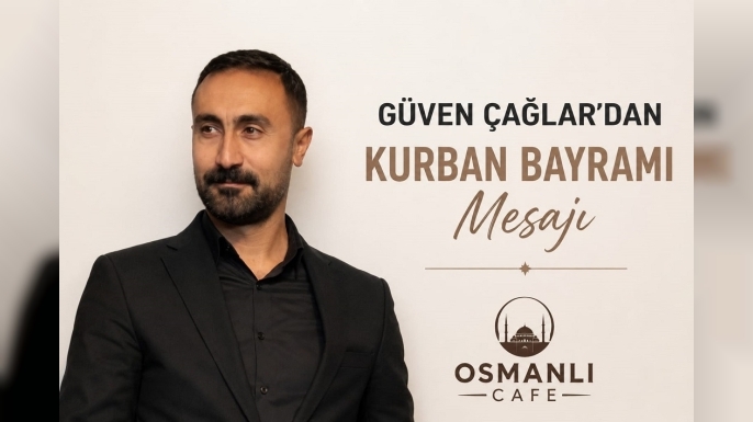Osmanlı Cafe İşletme Sahibi Güven Çağlar’dan Kurban Bayramı Mesajı