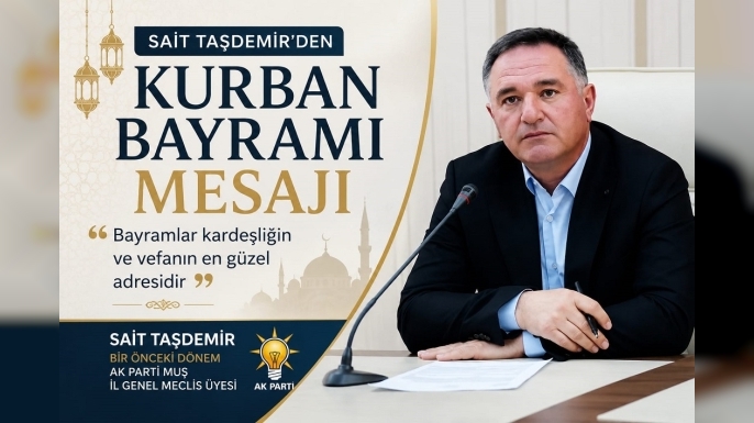 Sait Taşdemir’den Kurban Bayramı Mesajı: “Bayramlar Kardeşliğin ve Vefanın En Güzel Adresidir”