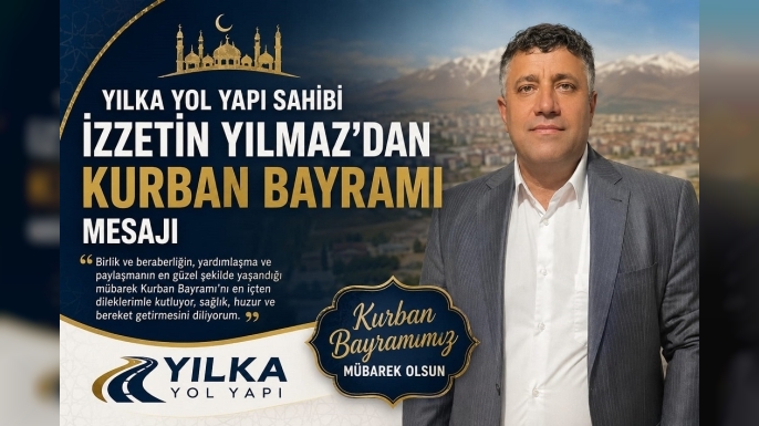 Yılka Yol Yapı Sahibi İzzetin Yılmaz’dan Kurban Bayramı Mesajı
