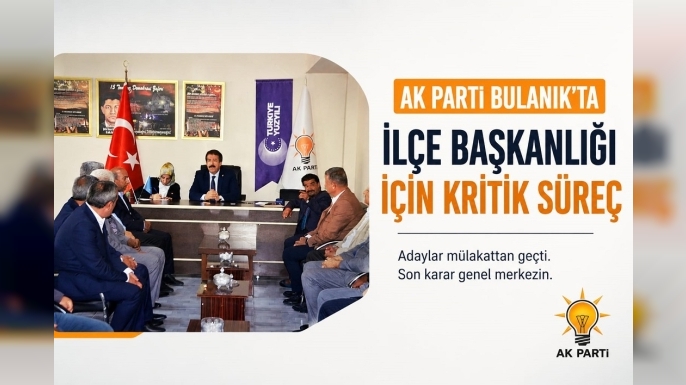AK Parti Bulanık’ta İlçe Başkanlığı İçin Kritik Süreç: Adaylar Mülakattan Geçti