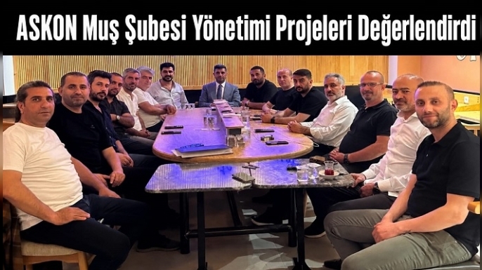 ASKON Muş Şubesi Yönetimi Projeleri Değerlendirdi