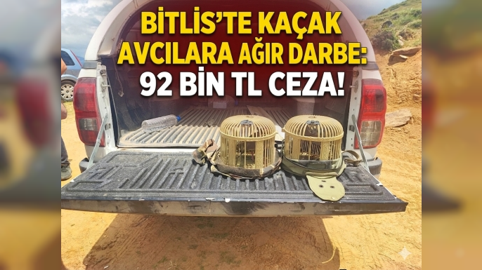 Bitlis'te Kaçak Avcılara Ağır Darbe: 92 Bin TL Ceza!