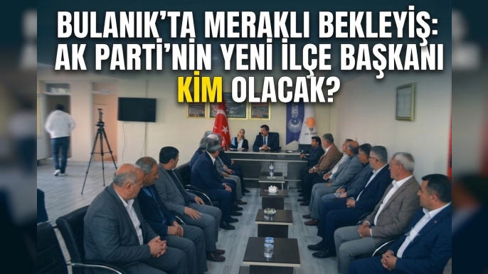 Bulanık’ta nefesler tutuldu: AK Parti’nin yeni ilçe başkanı kim olacak?