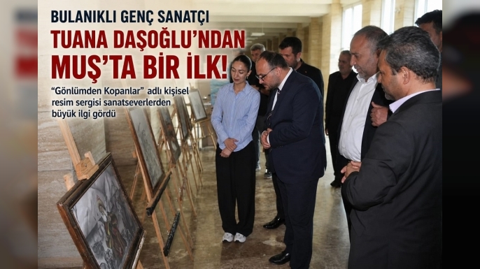 Bulanıklı Genç Sanatçı Tuana Daşoğlu’ndan Muş’ta Bir İlk: Kişisel Sergisi Büyük İlgi Gördü
