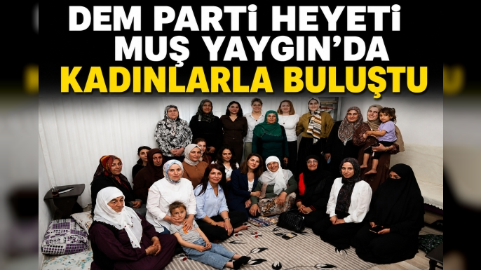 DEM Parti Heyeti Muş Yaygın’da Kadınlarla Buluştu