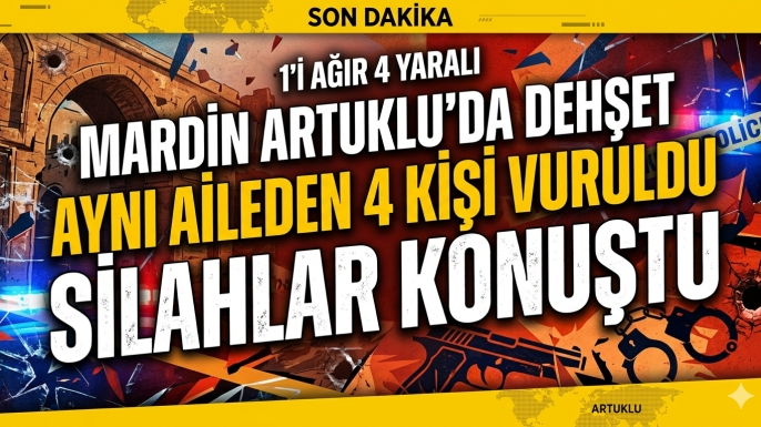 Mardin Artuklu’da Silahlı Dehşet: Aynı Aileden Biri Ağır 4 Yaralı!