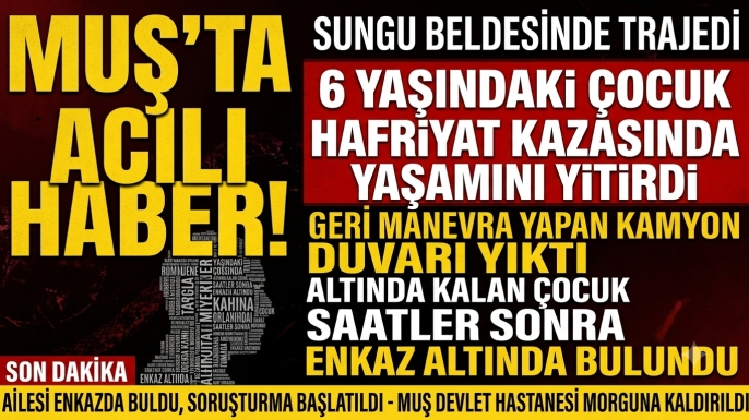 Muş’ta Kahreden Kaza: Kamyonun Çarptığı Duvarın Altında Kalan 6 Yaşındaki Çocuk Hayatını Kaybetti