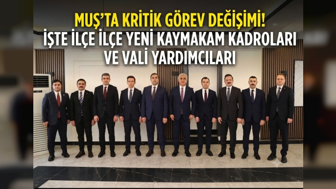 Muş’ta Kritik Görev Değişimi! İşte İlçe İlçe Yeni Kaymakamlar ve Vali Yardımcıları