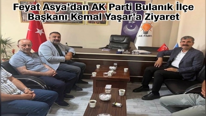 Feyat Asya’dan AK Parti Bulanık İlçe Başkanı Kemal Yaşar’a Ziyaret