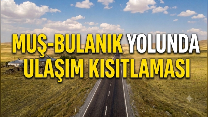 Muş-Bulanık Yolunda Ulaşım Kısıtlaması