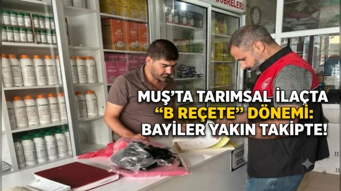 Muş'ta Tarımsal İlaçta ''B Reçete'' Dönemi: Bayiler Yakın Takipte!