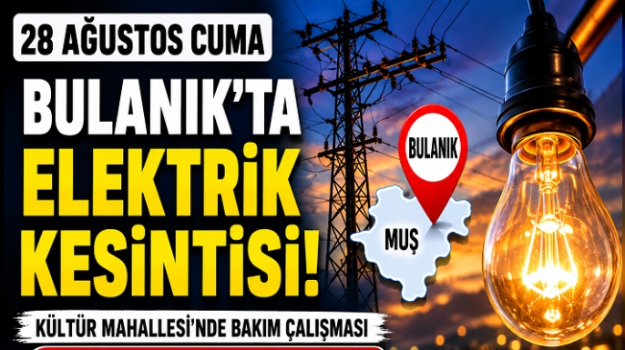 Bulanık’ta 28 Ağustos’ta Elektrik Kesintisi: 09.00-17.00 Arasında Kesilecek