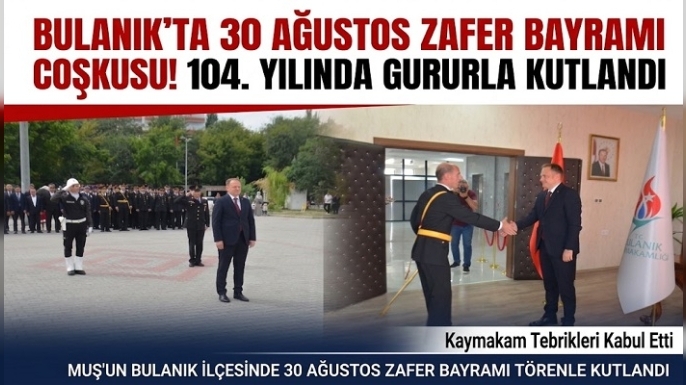 Bulanık’ta 30 Ağustos Coşkusu! Zafer Bayramı 104. Yılında Gururla Kutlandı