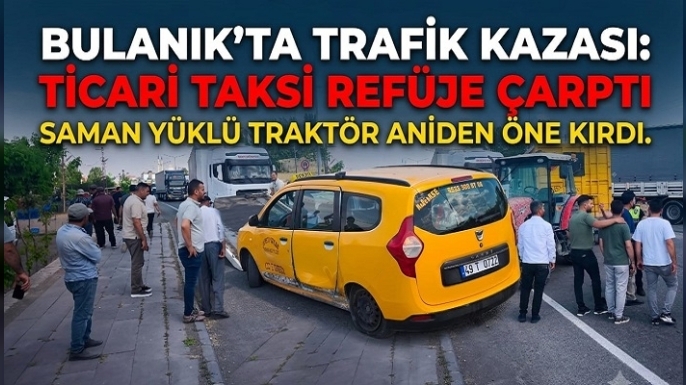 Bulanık’ta Korkutan Kaza: Saman Yüklü Traktör Aniden Önüne Kıran Taksiyi Refüje Savurdu