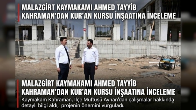 Malazgirt Kaymakamı’ndan Hafızlık Kur’an Kursu İnşaatına İnceleme