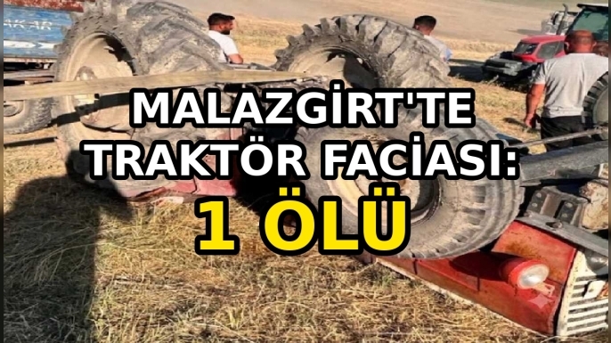 Malazgirt'te traktör faciası: 1 Ölü