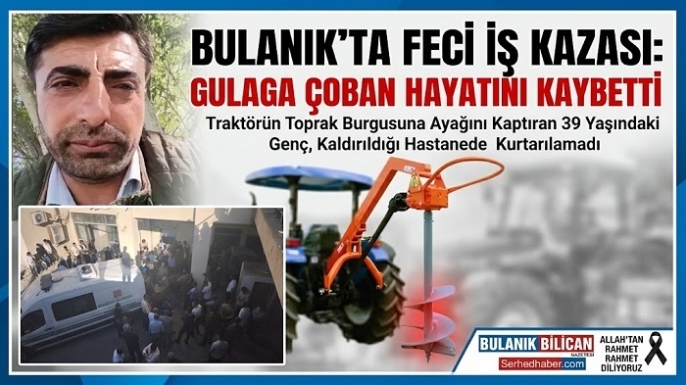 Bulanık’ta Feci İş Kazası: Traktörün Toprak Burgusuna Ayağını Kaptıran Genç Hayatını Kaybetti