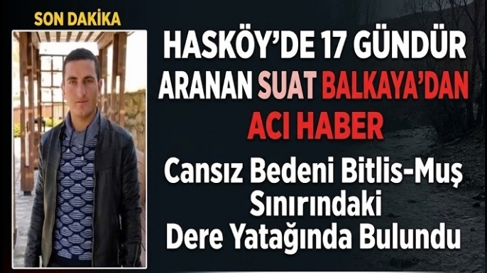 Hasköy’de 17 Gündür Aranan Suat Balkaya’dan Acı Haber