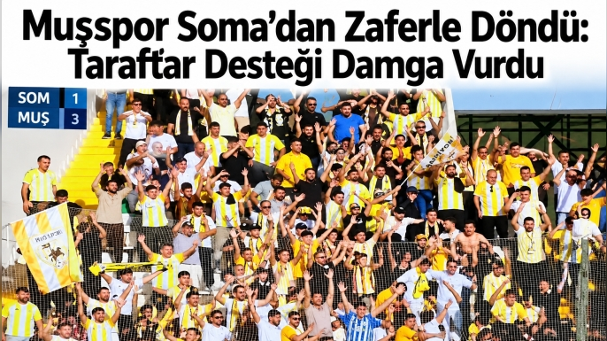 Muşspor Soma’dan Zaferle Döndü: Taraftar Desteği Damga Vurdu
