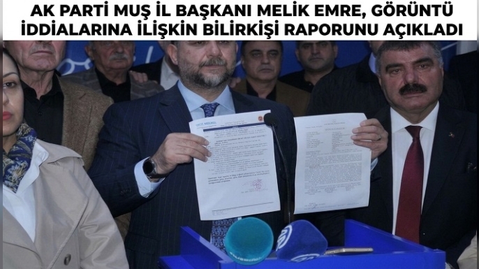 AK Parti Muş İl Başkanı Melik Emre, Görüntü İddialarına İlişkin Bilirkişi Raporunu Açıkladı