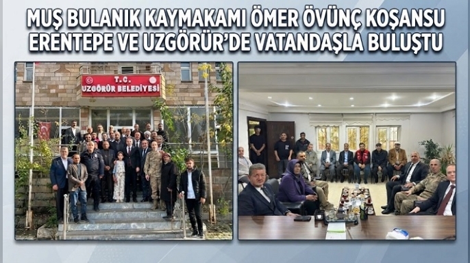 Kaymakam Koşansu Erentepe ve Uzgörür’de: Çalışmaları yerinde inceledi, öğrencilerle buluştu