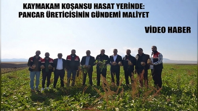 Kaymakam Koşansu Hasat Yerinde: Pancar Üreticisinin Gündemi Maliyet